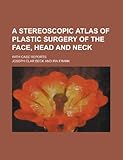A Stereoscopic Atlas of Plastic Surgery of the Face, Head and Neck; With Case Reports