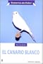 El canario blanco / White Canary (Canarios De Color / Color Canaries) (Spanish Edition)