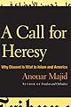 Call For Heresy: Why Dissent Is Vital to Islam and America