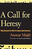 Call For Heresy: Why Dissent Is Vital to Islam and America