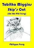 Tabitha Miggins, ship's cat : (on the Pill Ferry)