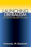 Launching Liberalism: On Lockean Political Philosophy
