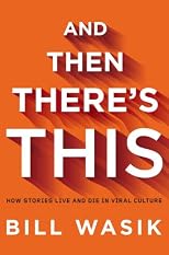 And Then There's This: How Stories Live and Die in Viral Culture