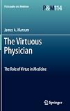 The Virtuous Physician: The Role of Virtue in Medicine (Philosophy and Medicine, Vol. 114)