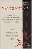 Myo-�nerg�tique : Agir sur les tensions musculaires, pour pr�server et r�tablir l'�quilibre corporel
