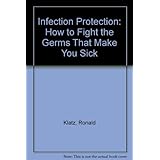 infection protection how to fight the germs that make you sick