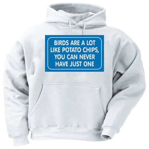 BIRDS ARE A LOT LIKE POTATO CHIPS, YOU CAN NEVER HAVE JUST ONE Adult Hooded Sweatshirt (Hoodie / Hoody) Various Colors