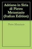 Adriano in Siria di Pietro Metastasio (Italian Edition)