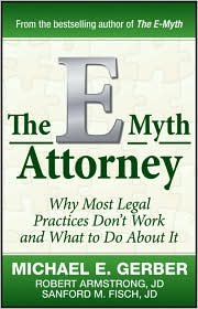 By Michael E. Gerber, Robert Armstrong J.D., Sanford Fisch J.D.: The E-Myth Attorney: Why Most Legal Practices Don't Work and What to Do About It