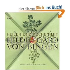 Heilen und Kochen mit Hildegard von Bingen: Naturheilkunde aus dem Kloster
