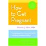 How to Get Pregnant: The Classic Guide to Overcoming Infertility, Completely Revised and Updated