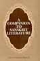A Companion to Sanskrit Literature: Spanning a Period of over Three Thousand Years, Containing Brief Accounts of Authors, Works, Characters...