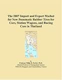 The 2007 Import and Export Market for New Pneumatic Rubber Tires for Cars, Station Wagons, and Racing Cars in Thailand