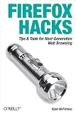 Firefox Hacks: Tips and Tools for Next-Generation Web Browsing: Tips and Tools for Next-Generation Web Browsing