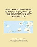 The 2011 Report on Factory-Assembled, Refrigeration-Type Heat Transfer Finned Gravity Coils Including Wetted-Surface and Dehumidifiers: World Market Segmentation by City