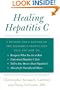 Healing Hepatitis C: A Patient and a Doctor on the Epidemic's Front Lines Tell You How to Recognize When You Are at Risk, Understand Hepatitis C ... C, and Advocate for Yourself and Others