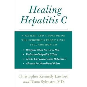 Healing Hepatitis C: A Patient and a Doctor on the Epidemic's Front Lines Tell You How to Recognize When You Are at Risk, Understand Hepatitis C ... C