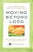Moving Beyond Loss: Real Answers to Real Questions from Real People - Featuring the Proven Actions of The Grief Recovery Method