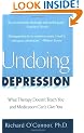 Undoing Depression: What Therapy Doesn't Teach You and MedicationCan't Give You