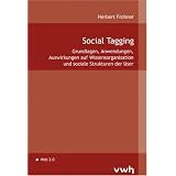 Social Tagging: Grundlagen, Anwendungen, Auswirkungen auf Wissensorganisation und soziale Strukturen der Uservon "Herbert Frohner"