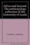 Africa and beyond : the anthropology collection of the University of Leeds