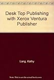 Desktop publishing with Xerox Ventura Publisher