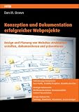 Konzeption und Dokumentation erfolgreicher Webprojekte: Design und Planung von Websites strukturiert erstellen, dokumentieren und präsentieren