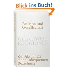 Religion und Gesellschaft: Zur Aktualit�t einer unbequemen Beziehung (Verlag der Weltreligionen Taschenbuch)