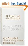 Religion und Gesellschaft: Zur Aktualit�t einer unbequemen Beziehung (Verlag der Weltreligionen Taschenbuch)