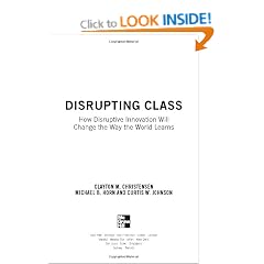 Disrupting Class: How Disruptive Innovation Will Change the Way the World Learns