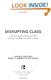 Disrupting Class: How Disruptive Innovation Will Change the Way the World Learns