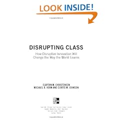 Disrupting Class: How Disruptive Innovation Will Change the Way the World Learns