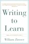 Writing to Learn: How to Write - and Think - Clearly About Any Subject at All