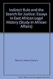 Indirect rule and the search for justice : essays in East African legal history