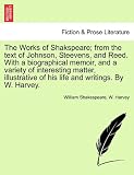 The Works of Shakspeare; From the Text of Johnson, Steevens, and Reed. with a Biographical Memoir, and a Variety of Interesting Matter, Illustrative o