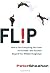 Flip: How Counterintuitive Thinking Is Changing Everything