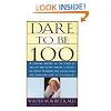 Dare To Be 100: 99 Steps To A Long, Healthy Life