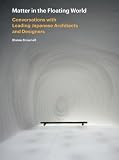 Matter in the Floating World: Conversations with Leading Japanese Architects and Designers Image of Matter in the Floating World: Conversations with Leading Japanese Architects and Designers