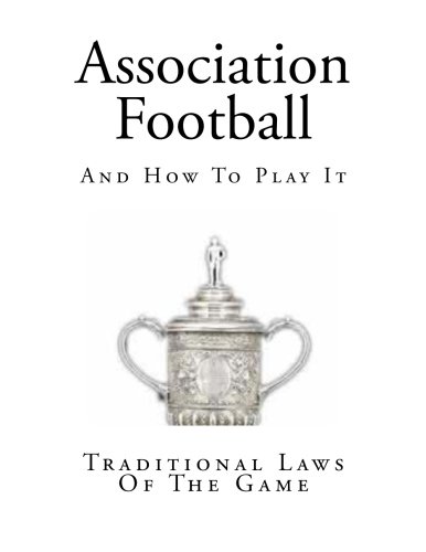 Association Football: And How To Play It (The Original Rules of Football)