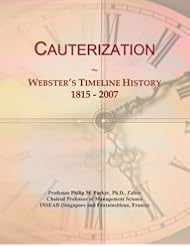 Book: Cauterization: Websters Timeline History, 1815 - 2007 - ICON Group International, Inc.