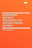 Gardening Without Irrigation: or without much, anyway