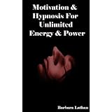 Motivation & Hypnosis For Unlimited Energy And Power: How to Sustain Unlimited Motivation and Energy To Achieve Your Goals In The Long Term[exclusive edition]