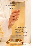 Work of Human Hands: A Theological Critique of the Mass of Paul VI