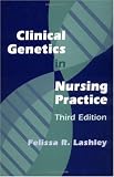 Clinical Genetics in Nursing Practice: Third Edition (Lashley, Clinical Genetics in Nursing Practice)