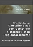 Darstellung aus dem Gebiet der nichtchristlichen Religionsgeschichte: Die Religion der alten �gypter - Alfred Wiedemann