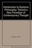Introduction to systems philosophy : toward a new paradigm of contemporary thought