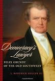 Democracy's Lawyer: Felix Grundy of the Old Southwest (Southern Biography Series)