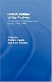 British Culture Of The Postwar : An Introduction To  Literature And Society, 1945-1999