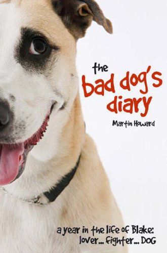 The Bad Dog's Diary: A Year in the Life of Blake: Lover... Fighter... Dog