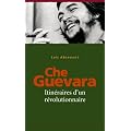 Che Guevara : Itin�raires d'un r�volutionnaire